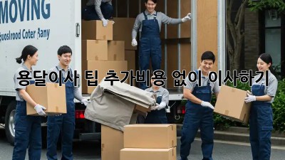 용달이사 팁: 추가비용 없이 이사하기